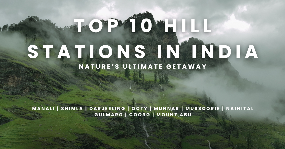 Top 10 Hill Stations in India: Nature’s Ultimate Getaway